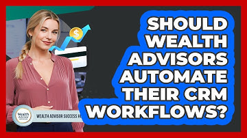 Should Wealth Advisors Automate Their CRM Workflows? - Wealth Advisor Success Hub