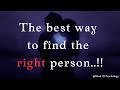 The best way to find the right person... Psychology of Human Behavior |Love Psychology Facts |Quotes