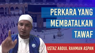 Ustaz Abdul Rahman Aspan-  Perkara Yang Membatalkan Tawaf