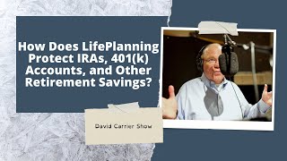 How Does LifePlanning Protect IRAs, 401k Accounts, and Other Retirement Savings?