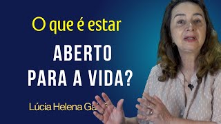 O QUE É ESTAR ABERTO PARA A VIDA? Lúcia Helena Galvão da Nova Acrópole