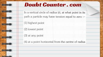 In a vertical circle of radius (r),at what point in its path a particle may have tension equal to
