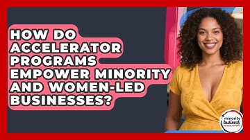 How Do Accelerator Programs Empower Minority And Women-led Businesses?