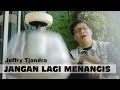 Jangan Lagi Menangis - Jeffry Tjandra - Lagu Rohani