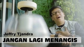 Jangan Lagi Menangis - Jeffry Tjandra - Lagu Rohani