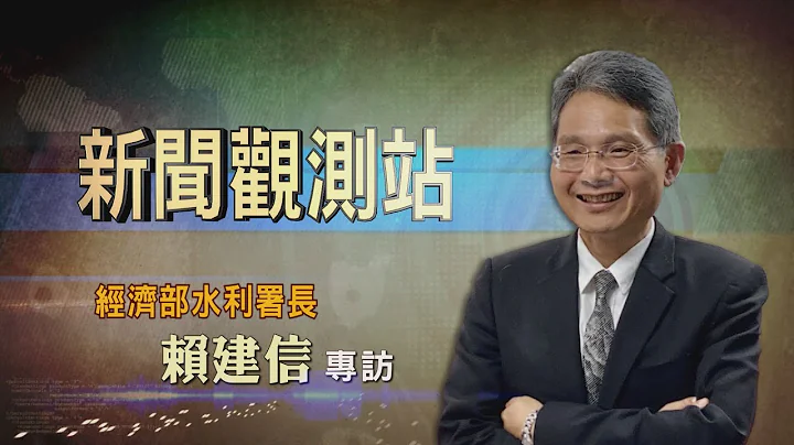 【新闻观测站】大缺水时代来临? 水利署长赖建信专访 2022.1.1 - 天天要闻