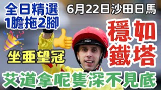 賽馬貼士6月22日星期日沙田黃昏馬，艾道拿呢隻深不見底，穩如鐵塔，坐亞望冠，全日精選1膽拖2腳，多謝支持訂閱。