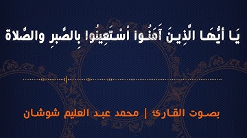 يا أيها الذين آمنوا استعينوا بالصبر والصلاة | تلاوة بصوت القارئ الشيخ محمد عبدالعليم شوشان |you tube