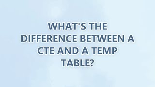 What's the difference between a CTE and a Temp Table (3 SOLUTIONS!!)