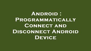 Android : Programmatically Connect and Disconnect Android Device