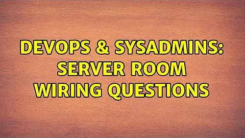 DevOps & SysAdmins: Server room wiring questions