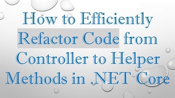 How to Efficiently Refactor Code from Controller to Helper Methods in .NET Core