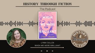 History Through Fiction: The Podcast - S10, E3, Lynn Cullen, When We Were Brilliant