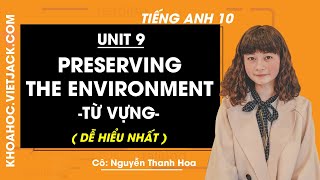 Tiếng Anh 10 - Unit 9 Preserving the environment - Từ vựng - Cô Thanh Hoa (DỄ HIỂU NHẤT)