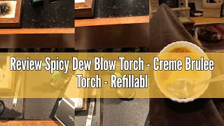 Review Spicy Dew Blow Torch - Creme Brulee Torch - Refillable Professional Chefs Culinary Kitchen To
