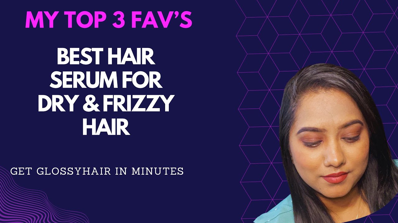 My Top 3 Fav Hair Serum Dry, Frizzy Hair How and When to apply Hair