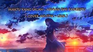 cover akustik   lirik WAKTU YANG SALAH ( Arvian Dwi Pangestu )