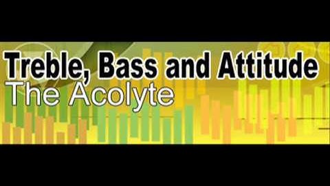The Acolyte - Treble, Bass, and Attitude (HQ)