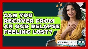 Can You Recover From An OCD Relapse Feeling Lost? - OCD Support Space