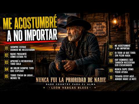 ME ACOSTUMBRÉ A NO IMPORTAR 💔 | Dark Country para Hombres que Siempre Fueron Fuertes | León Vargas
