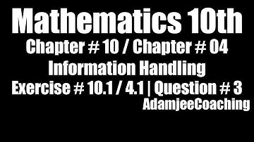 Maths Class 10th Chap # 10 / Chap # 4 Information Handling Ex. # 10.1 / Ex. # 4.1 Question # 3
