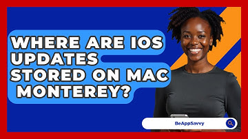 Where Are iOS Updates Stored On Mac   Monterey? - Be App Savvy