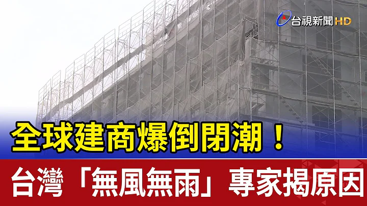 全球建商爆倒閉潮！ 台灣「無風無雨」專家揭原因 - 天天要聞