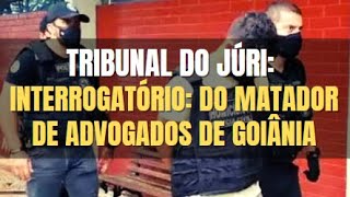 🔴 Tribunal do Júri: Interrogatório do matador de Advogados de Goiânia