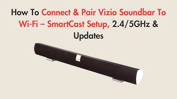 How To Connect & Pair Vizio Soundbar To Wi-Fi – SmartCast Setup, 2.4/5GHz & Updates