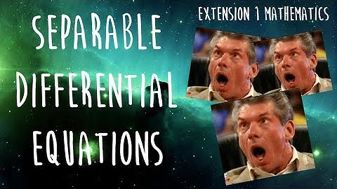 Solving Separable Differential Equations (HSC Extension 1 Mathematics)