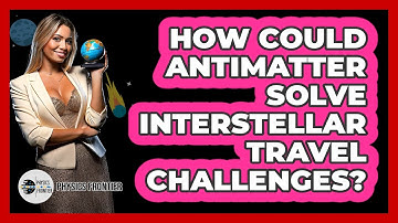How Could Antimatter Solve Interstellar Travel Challenges? - Physics Frontier