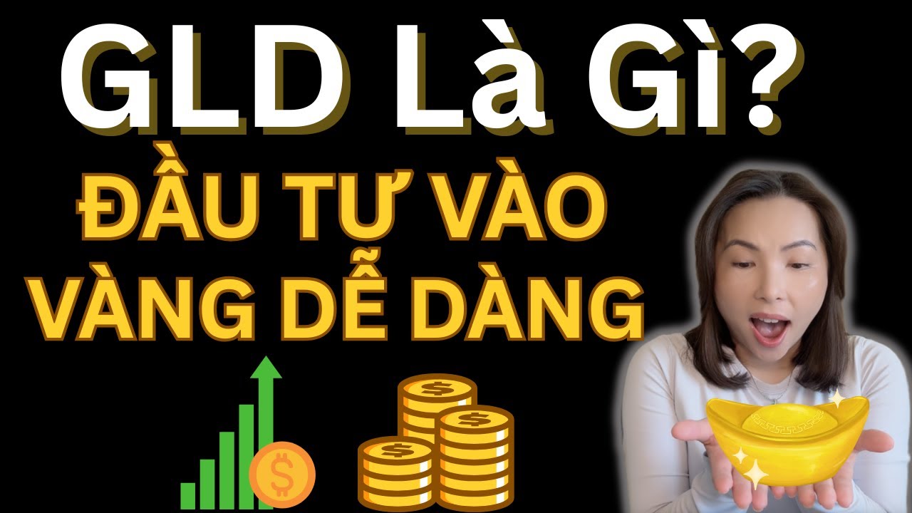GLD là gì? Cách đầu tư vào vàng dễ dàng như mua cổ phiếu!