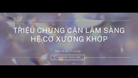 Triệu chứng cận lâm sàng hệ cơ xương khớp| Nội cơ sở 2 Ctump - Bs Huỳnh Thanh Hiền