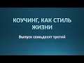 Коучинг, как стиль жизни. Выпуск 73