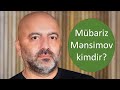 Mübariz Mənsimov kimdir?