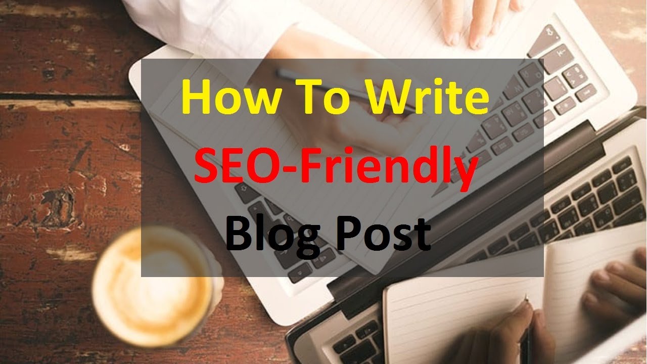 How to write SEO friendly blog post  Steps you need to follow for ranking  your Blog on google