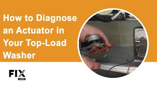 WASHER REPAIR: How to Diagnose an Actuator in a Top-Load Washer | FIX.com