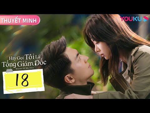 #1 [THUYẾT MINH] Hãy Gọi Tôi Là Tổng Giám Đốc | Tập 18 | Lâm Canh Tân/Đàm Tùng Vận | YOUKU Mới Nhất