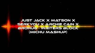 Just Jack x MATSON x SERKYOU x Archie Cain x BROHUG   Writers Block (MICHU MASHUP)