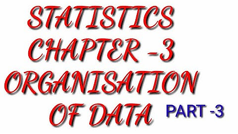 STATISTICS, CHAPTER 3, ORGANISATION OF DATA