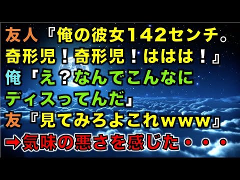 【修羅場な話】友人『俺の彼女142センチ。奇形児！奇形児！ははは！』俺「え？なんでこんなにディスってんだ」友『見てみろよこれｗｗｗ』➡気味の悪さを感じた・・・