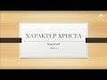 Характер Христа, часть 1 | Проповедь