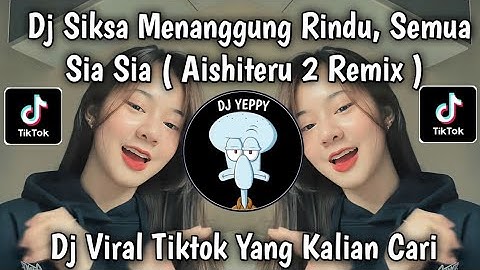 DJ SIKSA MENANGGUNG RINDU, SEMUA SIA SIA || AISHITERU 2 REMIX VIRAL TIKTOK YANG KALIAN CARI