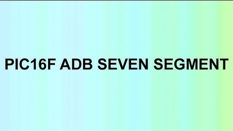PIC16F ADB SEVEN SEGMENT