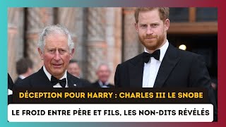 Snobé par Charles III : Le prince Harry exprime son profond Désarroi