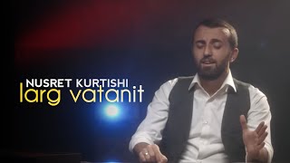 Nusret Kurtishi - Larg Vatanit Official Video