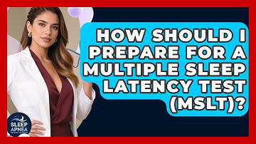 How Should I Prepare For A Multiple Sleep Latency Test (MSLT)? - Sleep Apnea Support Network
