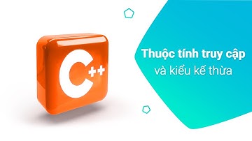 50. Thuộc tính truy cập và kiểu kế thừa trong C++