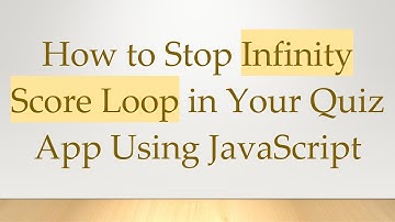 How to Stop Infinity Score Loop in Your Quiz App Using JavaScript