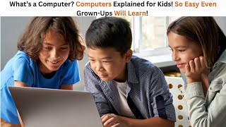 What’s a Computer? Computers Explained for Kids! So Easy Even Grown-Ups Will Learn!